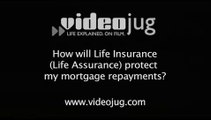 How will Life Assurance (Life Insurance) protect my mortgage repayments?: Mortgage Insurance