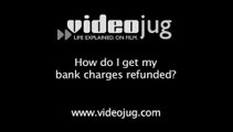 How do I get my bank charges refunded?: Bank Charges