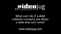 What can I do if a debt collector contacts me about a debt that isn't mine?: Debt Collectors
