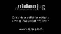 Can a debt collector contact anyone else about my debt?: Debt Collectors