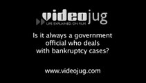 Is it always a government official who deals with bankruptcy cases?: Bankruptcy Defined