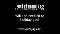 Will I be entitled to holiday pay?: Your Rights And Entitlements
