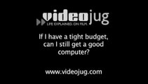 If I have a tight budget, can I still get a good computer?: Shopping For Your New Computer