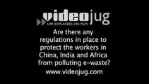 Are there any regulations in place to protect the workers in China, India and Africa from polluting e-waste?: E-Waste A Global Problem