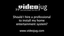 Should I hire a professional to install my home entertainment system?: Home Entertainment General Information