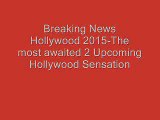 Breaking News Hollywood 2015-The most awaited 2 Upcoming Hollywood movies of dis year