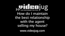 How do I maintain the best relationship with the agent selling my house?: How To Maintain The Best Relationship With The Agent Selling Your House