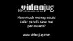 How much money could solar panels save me per month?: Solar Economics
