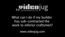 What can I do if my builder has sub contracted the work to inferior craftsmen?: When Building Work Goes Wrong