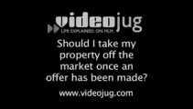 Should I take my property off the market once an offer has been made?: Negotiating With The Buyer Of Your Property