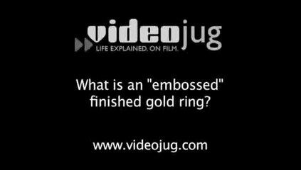 What is an 'embossed' finished gold ring?: Gold: Popular Finishes