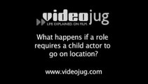 What happens if a role requires a child actor to go on location?: Child Actors On Location