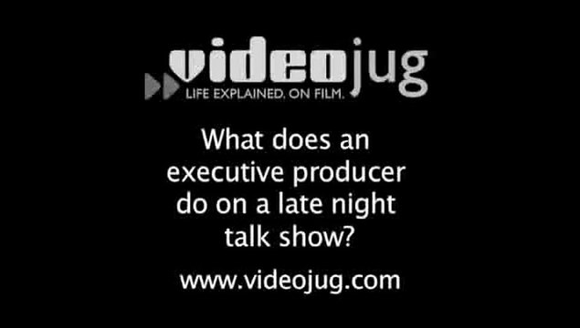 What does an Executive Producer do on a late night talk show?: Late Night Talk Show Production