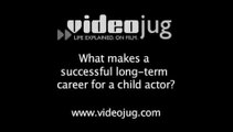 What makes a successful long term career for a child actor?: Child Actors And Long Term Career Goals