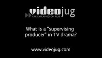 What is a 'supervising producer' in TV drama?: Producing A TV Drama