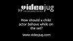 How should a child actor behave while on the set?: Child Actors On Set