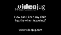 How can I keep my child healthy when traveling?: How To Keep Your Child Healthy When Traveling On A Family Vacation