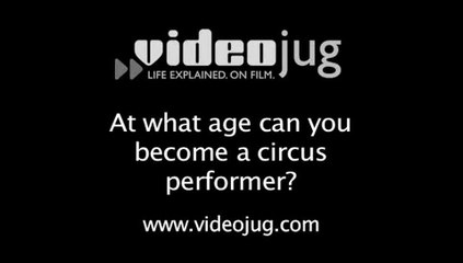 At what age can you become a circus performer?: Becoming A Circus Performer
