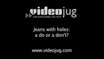 Jeans with holes-a do or a don't?: Dos And Don'ts For Denim