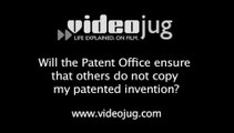 Will the Patent Office ensure that others do not copy my patented invention?: Applying For A Patent