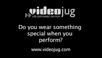 Do you wear something special when you perform?: Performing In Shows