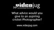 What advice would you give to an aspiring cricket photographer?: Becoming A Cricket Photographer