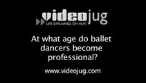At what age do ballet dancers become professional?: Becoming A Ballet Dancer