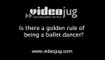 Is there a golden rule of being a ballet dancer?: Becoming A Ballet Dancer