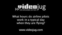 What hours do airline pilots work in a typical day when they are flying?: Working As An Airline Pilot