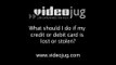 What should I do if my credit or debit card is lost or stolen?: Identity Theft: Credit And Debit Cards