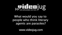 What would you say to people who think literary agents are parasites?: Life As An Agent