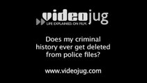 Does my criminal history ever get deleted from police files?: Dealing With A Criminal Conviction