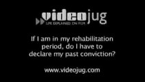 If I am in my rehabilitation period do I have to declare my past conviction?: Dealing With A Criminal Conviction