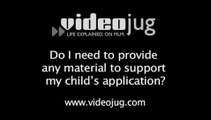 Do I need to provide any material to support my child's application?: Applying For A School