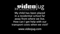 My child has been placed in a residential school far away from where we live, how can I get help with our transport costs when we visit?: Schooling Options