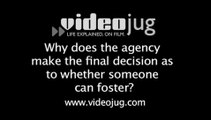 Why does the agency make the final decision as to whether someone can foster?: The Fostering Process