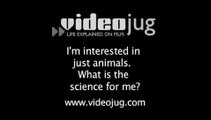 I'm interested in just animals. What is the science for me?: The Many Types Of Science