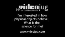 I'm interested in how physical objects behave. What is the science for me?: The Many Types Of Science