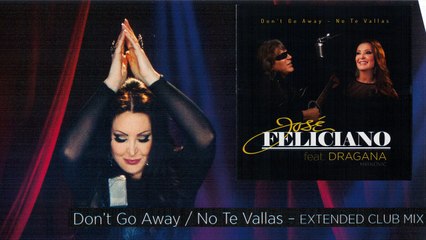 Dragana Mirkovic & Jose Feliciano - Don't Go Away - No te Vallas (Extended Club Mix) - (Audio 2014)