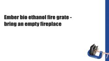 Ember bio ethanol fire grate - bring an empty fireplace