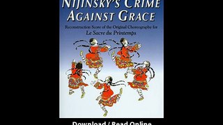 Download Nijinskys Crime Against Grace Reconstruction Score of the Original Cho