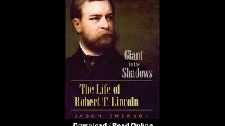 Download Giant in the Shadows The Life of Robert T Lincoln By Jason Emerson PDF