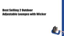 Best Selling 2 Outdoor Adjustable Lounges with Wicker