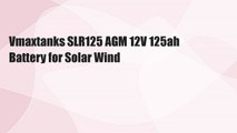 Vmaxtanks SLR125 AGM 12V 125ah Battery for Solar Wind