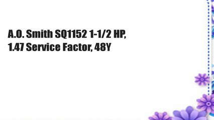 A.O. Smith SQ1152 1-1/2 HP, 1.47 Service Factor, 48Y