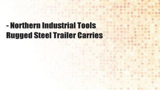 - Northern Industrial Tools Rugged Steel Trailer Carries
