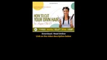 Download How to Cut Your Own Hair Or Anyone Elses haircuts with variations By P