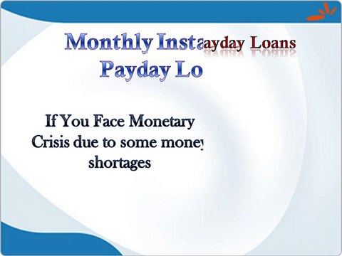 Monthly Installment Payday Loans- Ideal Finance To Resolve Unexpected Monetary Troubles