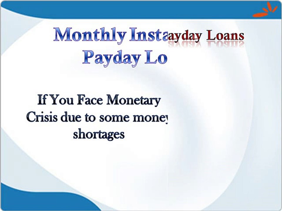 Monthly Installment Payday Loans- Ideal Finance To Resolve Unexpected Monetary Troubles
