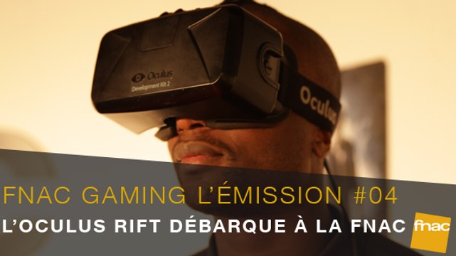 Fnac Gaming l’Emission #04 l'Oculus Rift et la réalité virtuelle
